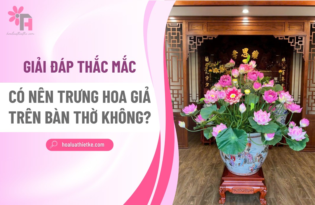 Có nên trưng hoa giả trên bàn thờ không