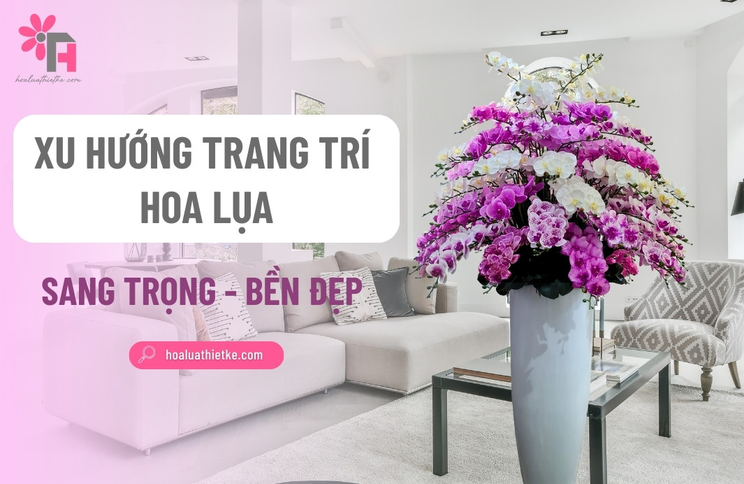 Xu hướng trang trí hoa lụa